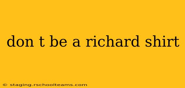 don t be a richard shirt