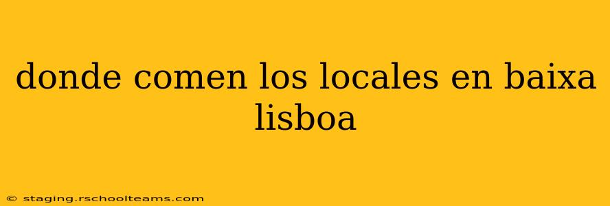 donde comen los locales en baixa lisboa