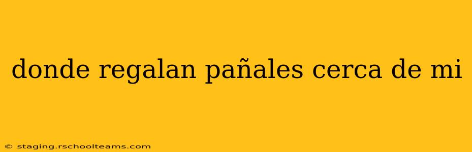 donde regalan pañales cerca de mi