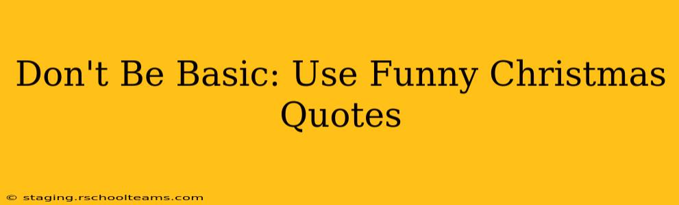 Don't Be Basic: Use Funny Christmas Quotes
