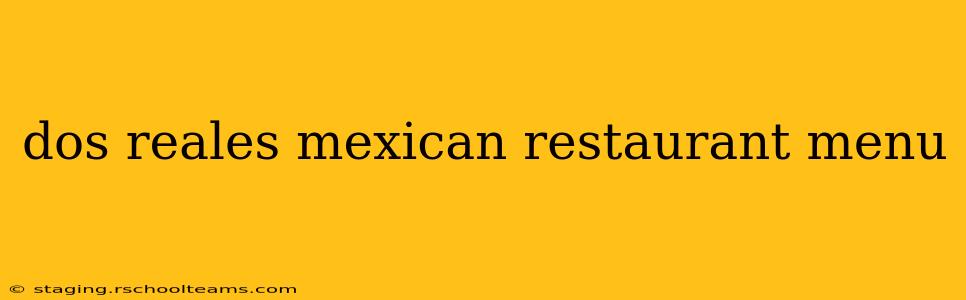 dos reales mexican restaurant menu