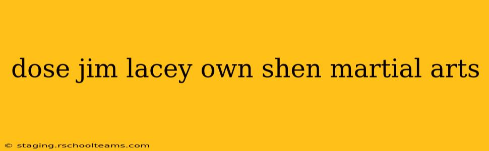 dose jim lacey own shen martial arts