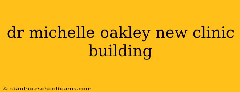 dr michelle oakley new clinic building