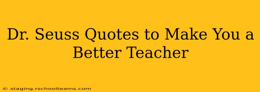 Dr. Seuss Quotes to Make You a Better Teacher
