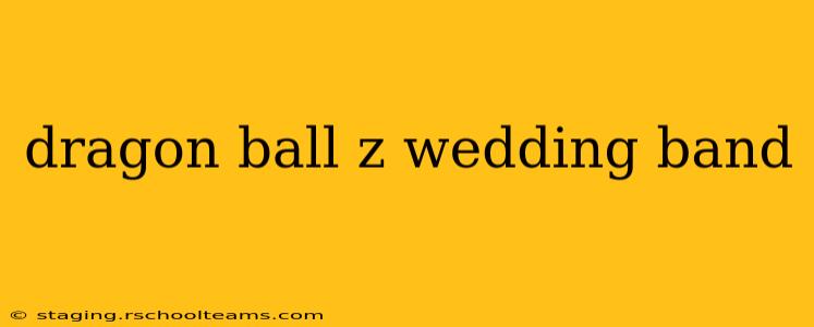 dragon ball z wedding band