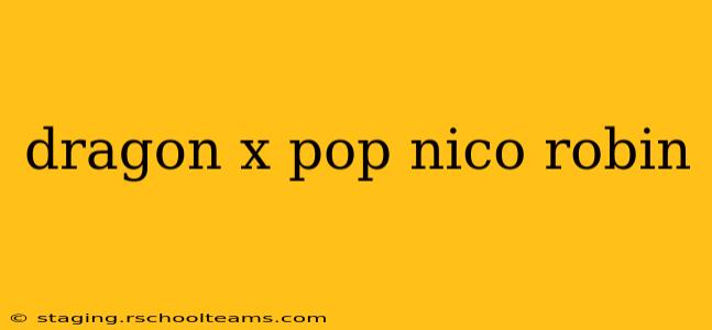 dragon x pop nico robin