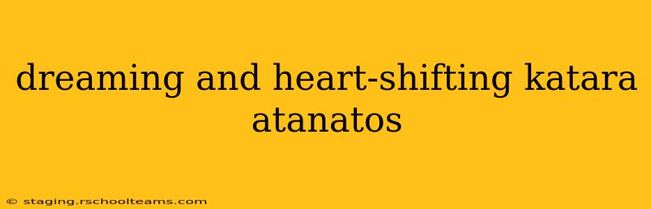 dreaming and heart-shifting katara atanatos