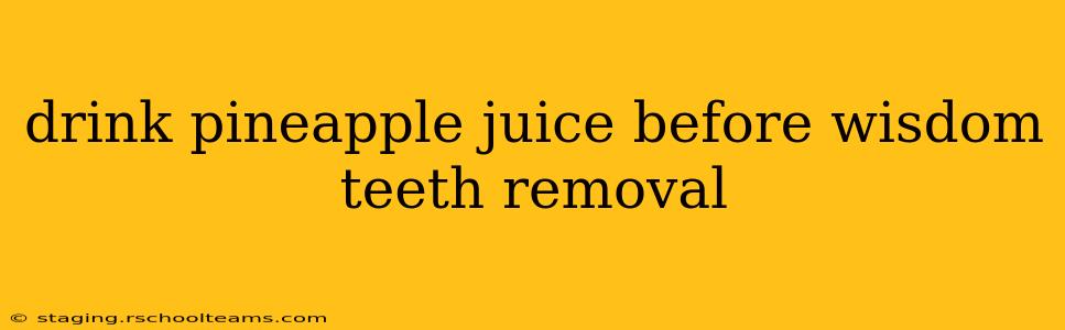 drink pineapple juice before wisdom teeth removal