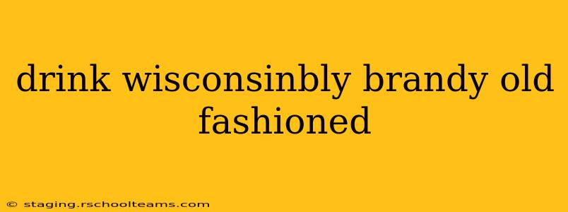 drink wisconsinbly brandy old fashioned