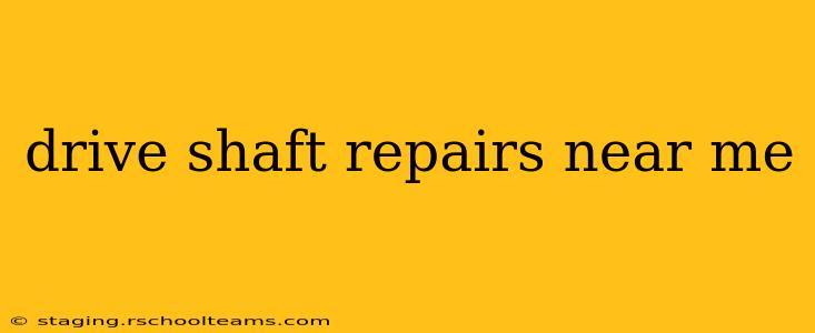 drive shaft repairs near me