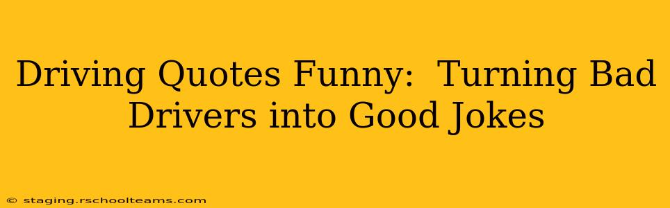 Driving Quotes Funny:  Turning Bad Drivers into Good Jokes