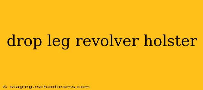 drop leg revolver holster