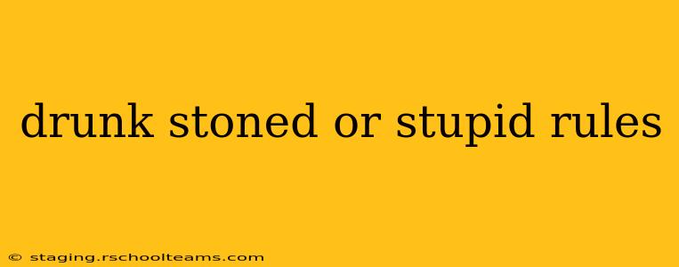 drunk stoned or stupid rules