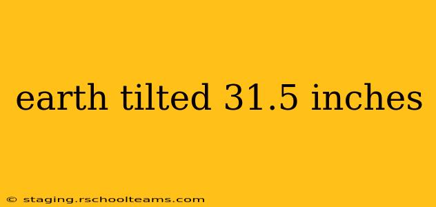 earth tilted 31.5 inches