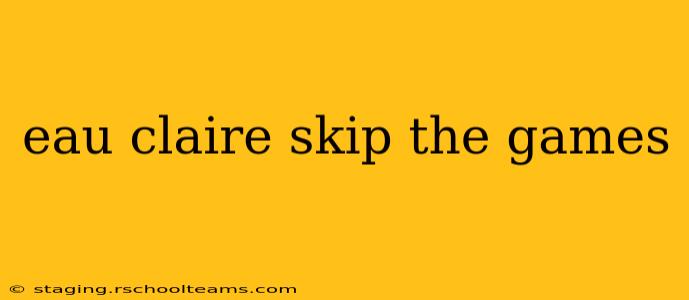 eau claire skip the games