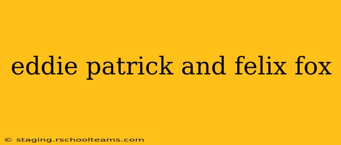 eddie patrick and felix fox