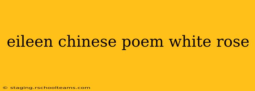 eileen chinese poem white rose
