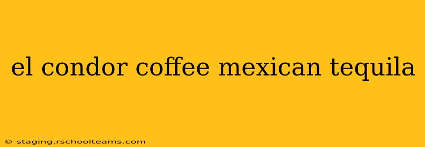 el condor coffee mexican tequila