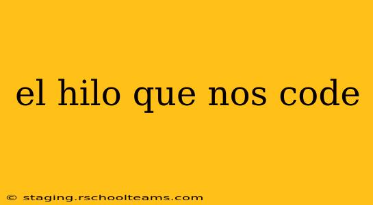 el hilo que nos code