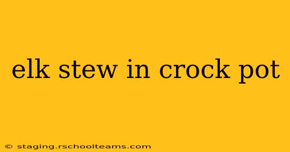 elk stew in crock pot