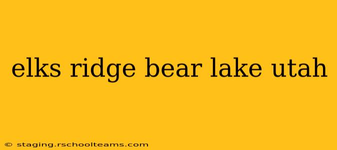 elks ridge bear lake utah