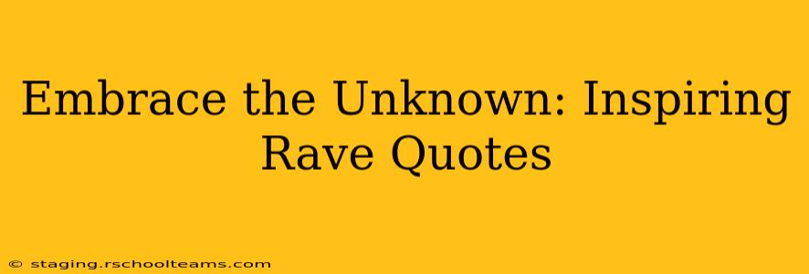 Embrace the Unknown: Inspiring Rave Quotes