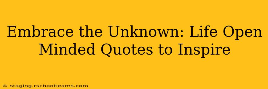 Embrace the Unknown: Life Open Minded Quotes to Inspire