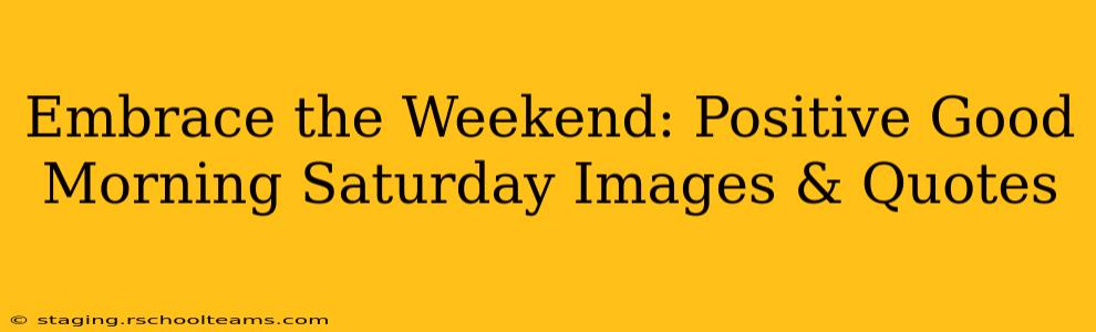 Embrace the Weekend: Positive Good Morning Saturday Images & Quotes