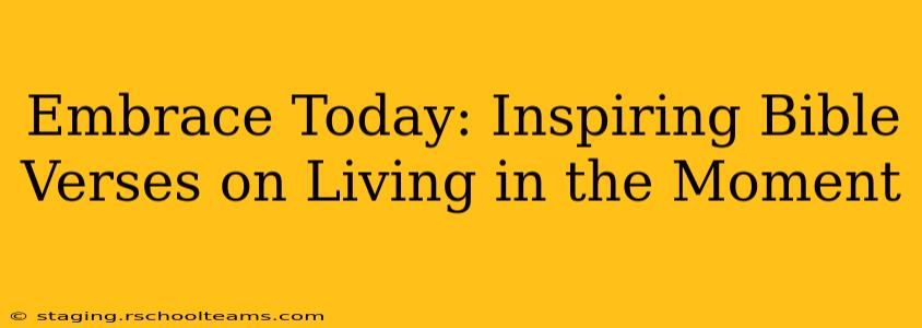 Embrace Today: Inspiring Bible Verses on Living in the Moment