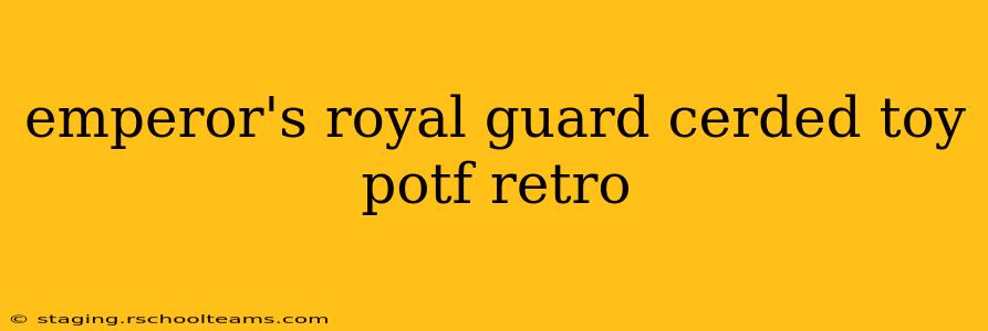 emperor's royal guard cerded toy potf retro