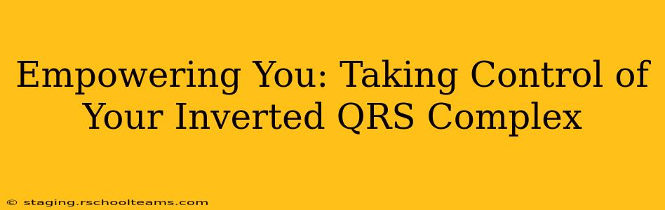 Empowering You: Taking Control of Your Inverted QRS Complex