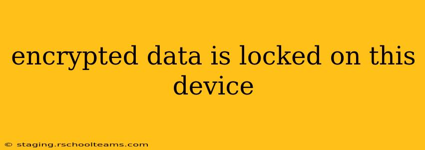 encrypted data is locked on this device