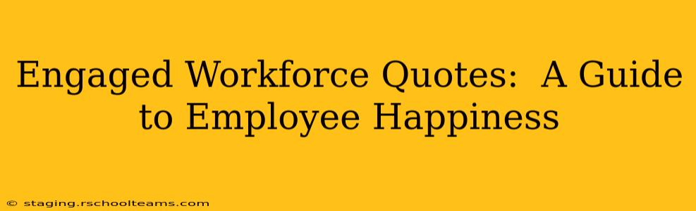 Engaged Workforce Quotes:  A Guide to Employee Happiness