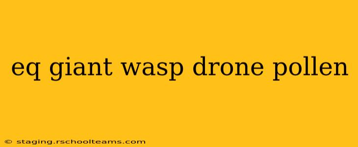 eq giant wasp drone pollen