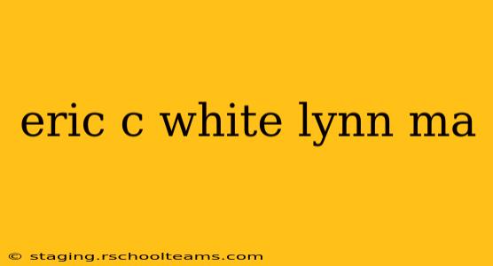 eric c white lynn ma