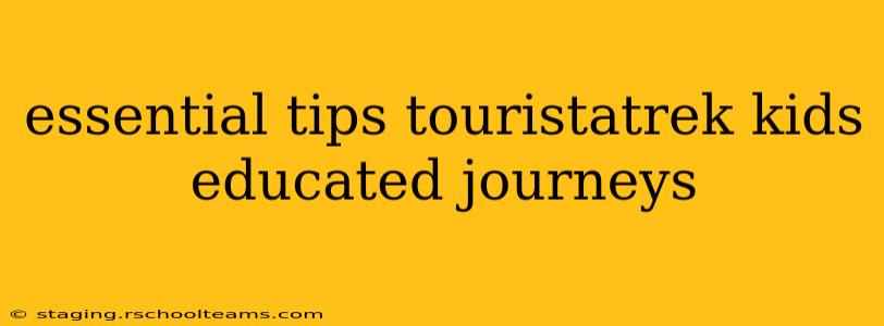 essential tips touristatrek kids educated journeys