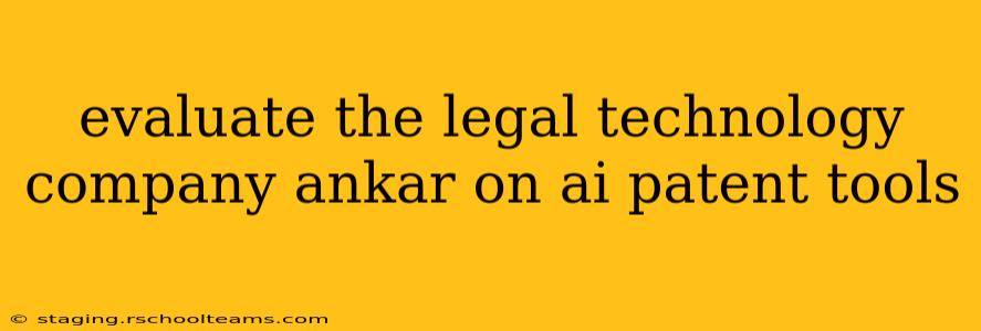 evaluate the legal technology company ankar on ai patent tools