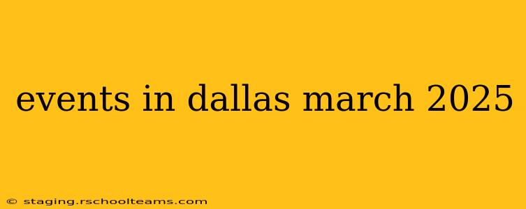 events in dallas march 2025