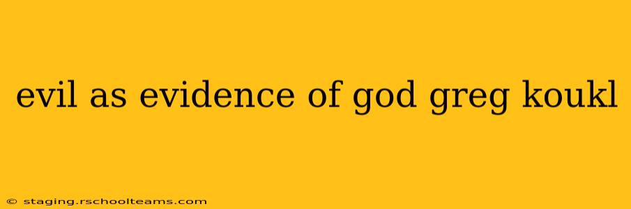 evil as evidence of god greg koukl