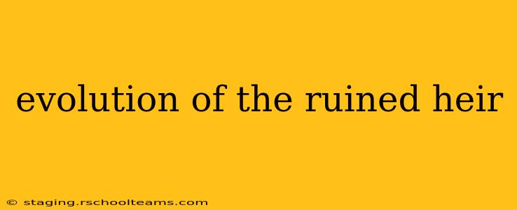 evolution of the ruined heir