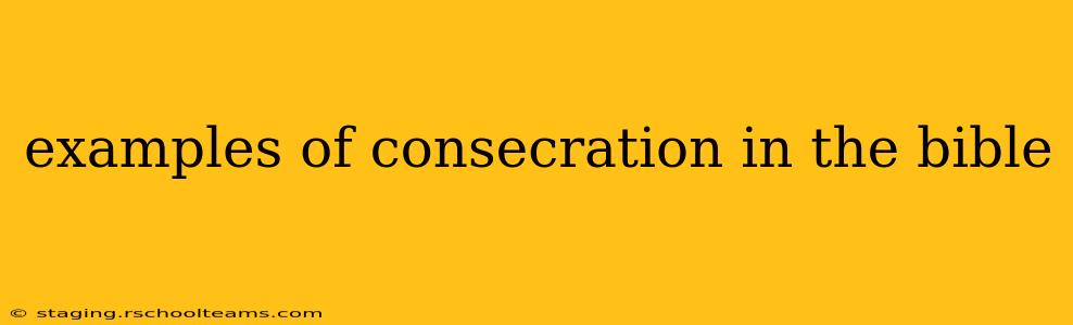 examples of consecration in the bible