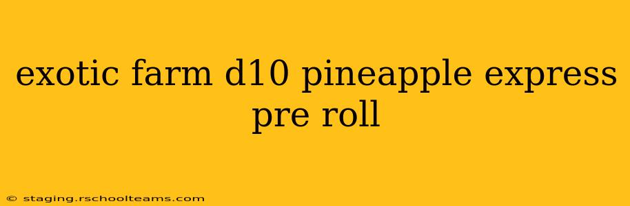 exotic farm d10 pineapple express pre roll