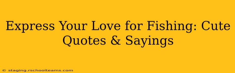 Express Your Love for Fishing: Cute Quotes & Sayings
