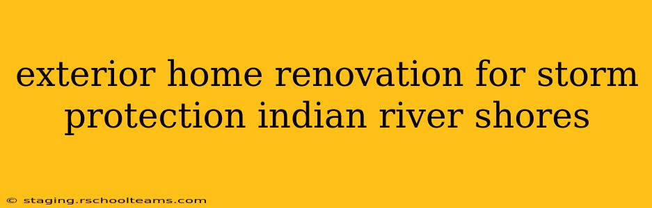 exterior home renovation for storm protection indian river shores