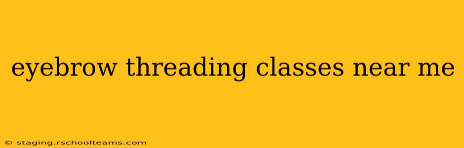 eyebrow threading classes near me