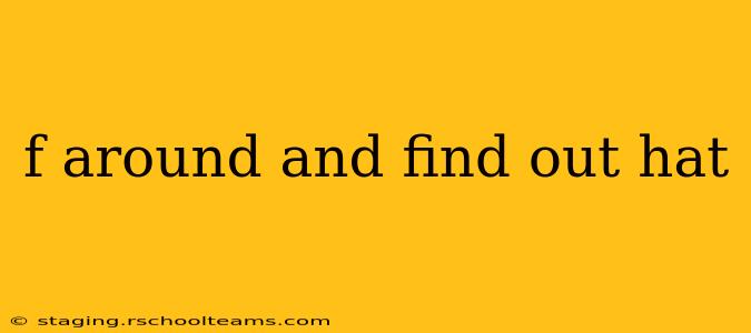 f around and find out hat