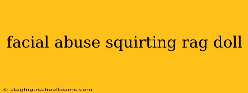 facial abuse squirting rag doll facial abuse squirting rag doll
