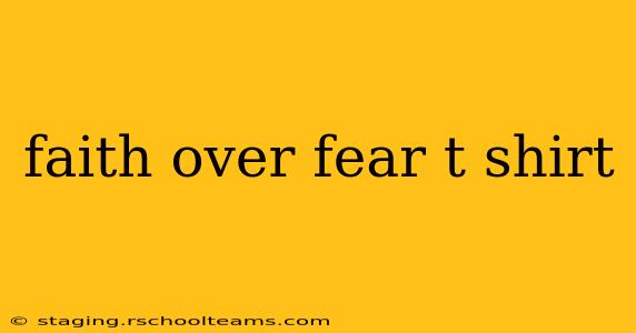 faith over fear t shirt