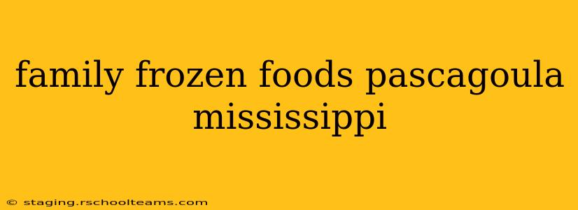 family frozen foods pascagoula mississippi
