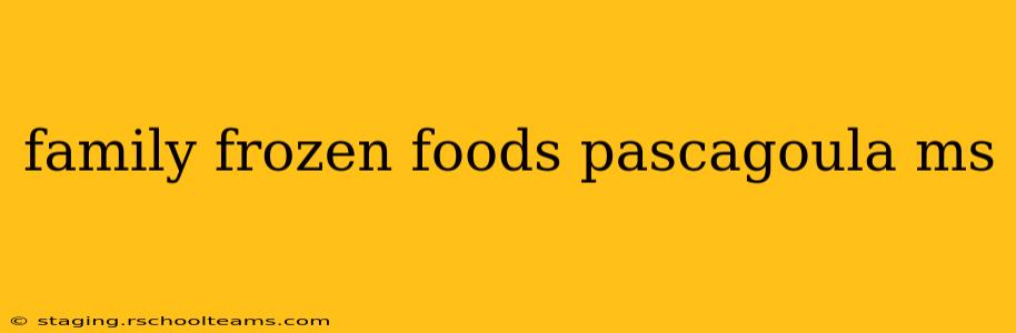 family frozen foods pascagoula ms